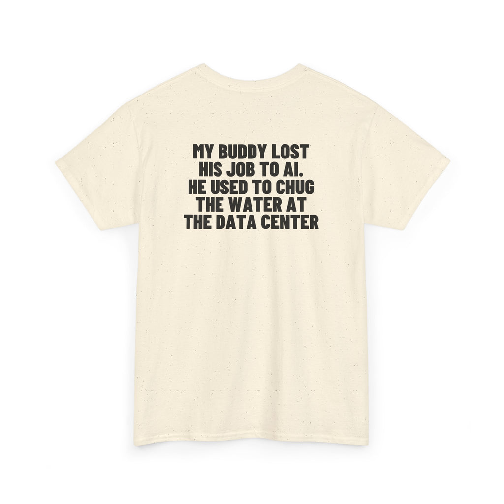 My Buddy Lost His Job To AI. He Used To Chug The Water At The Data Center Backprint.