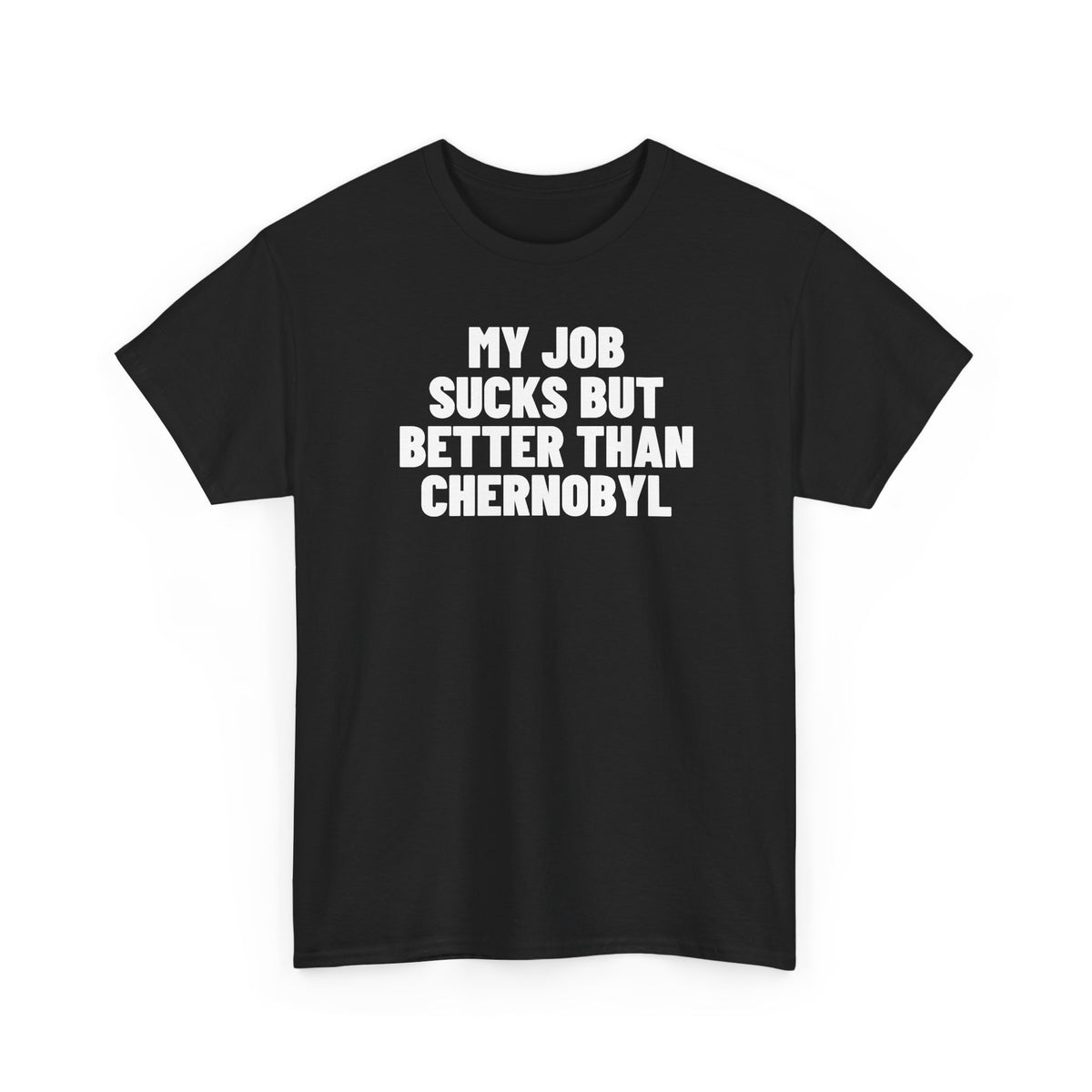 My Job Sucks But Better Than Chernobyl.