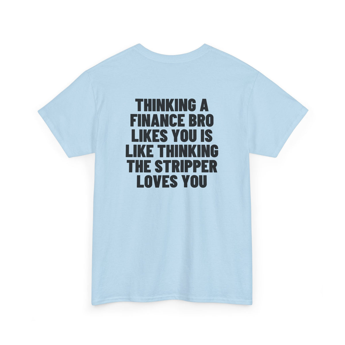 Thinking A Finance Bro Likes You Is Like Thinking The Stripper Loves You Backprint.