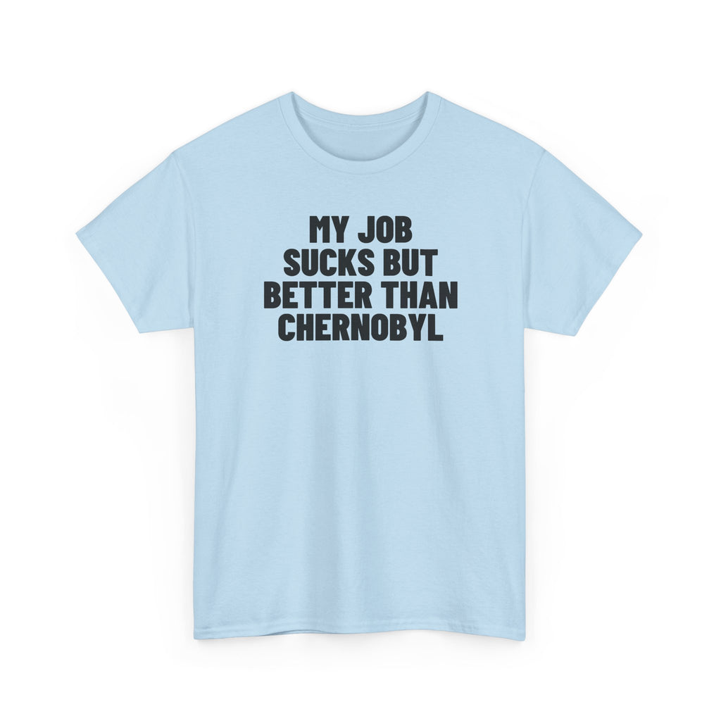 My Job Sucks But Better Than Chernobyl.
