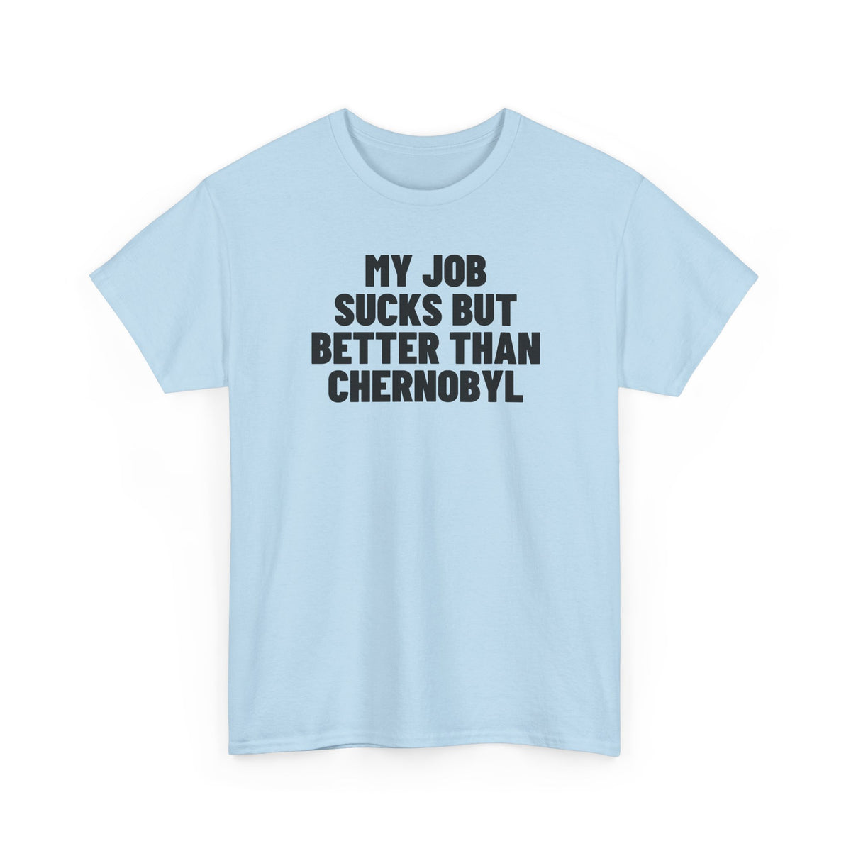 My Job Sucks But Better Than Chernobyl.