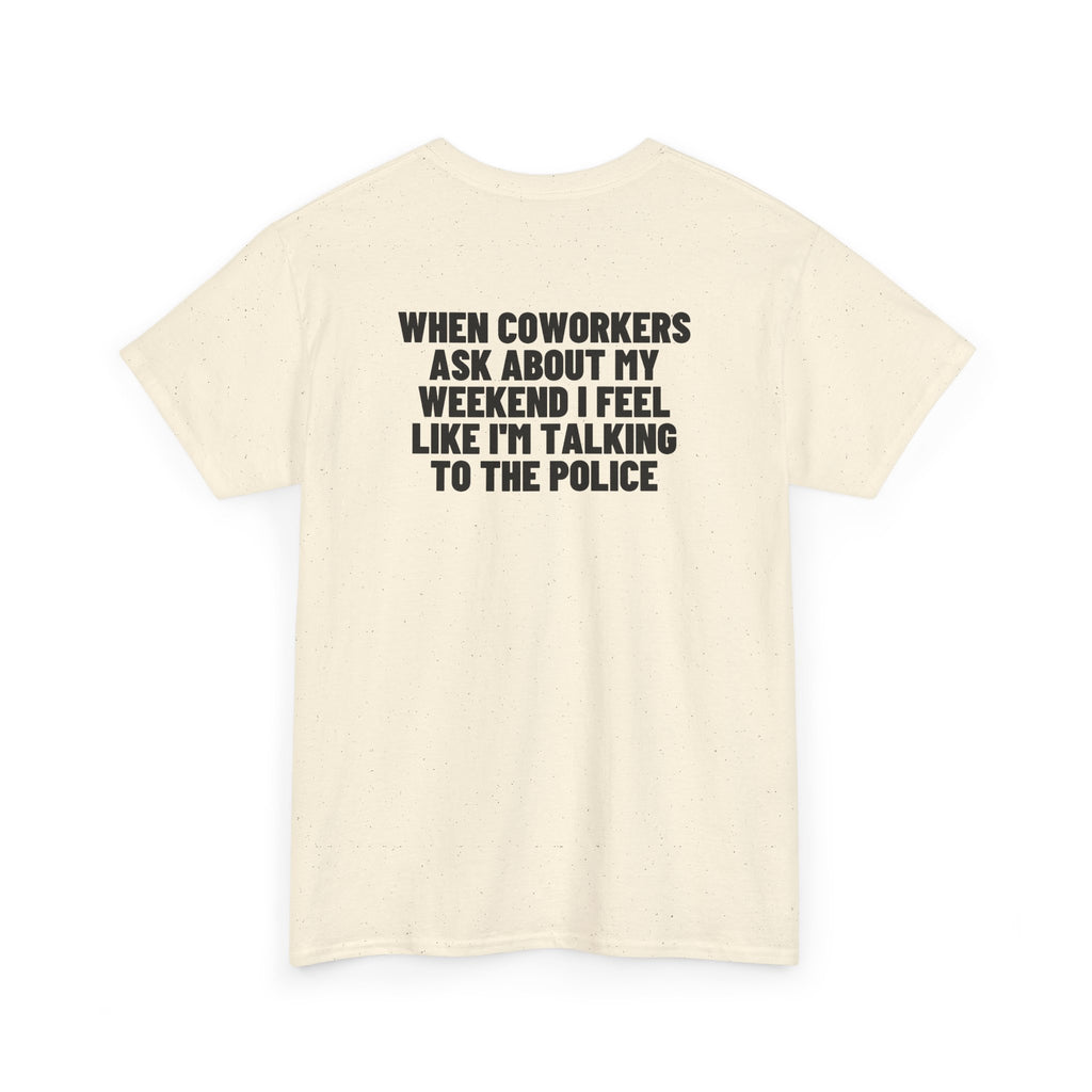 When Coworkers Ask About My Weekend I Feel Like I'm Talking To The Police Backprint.
