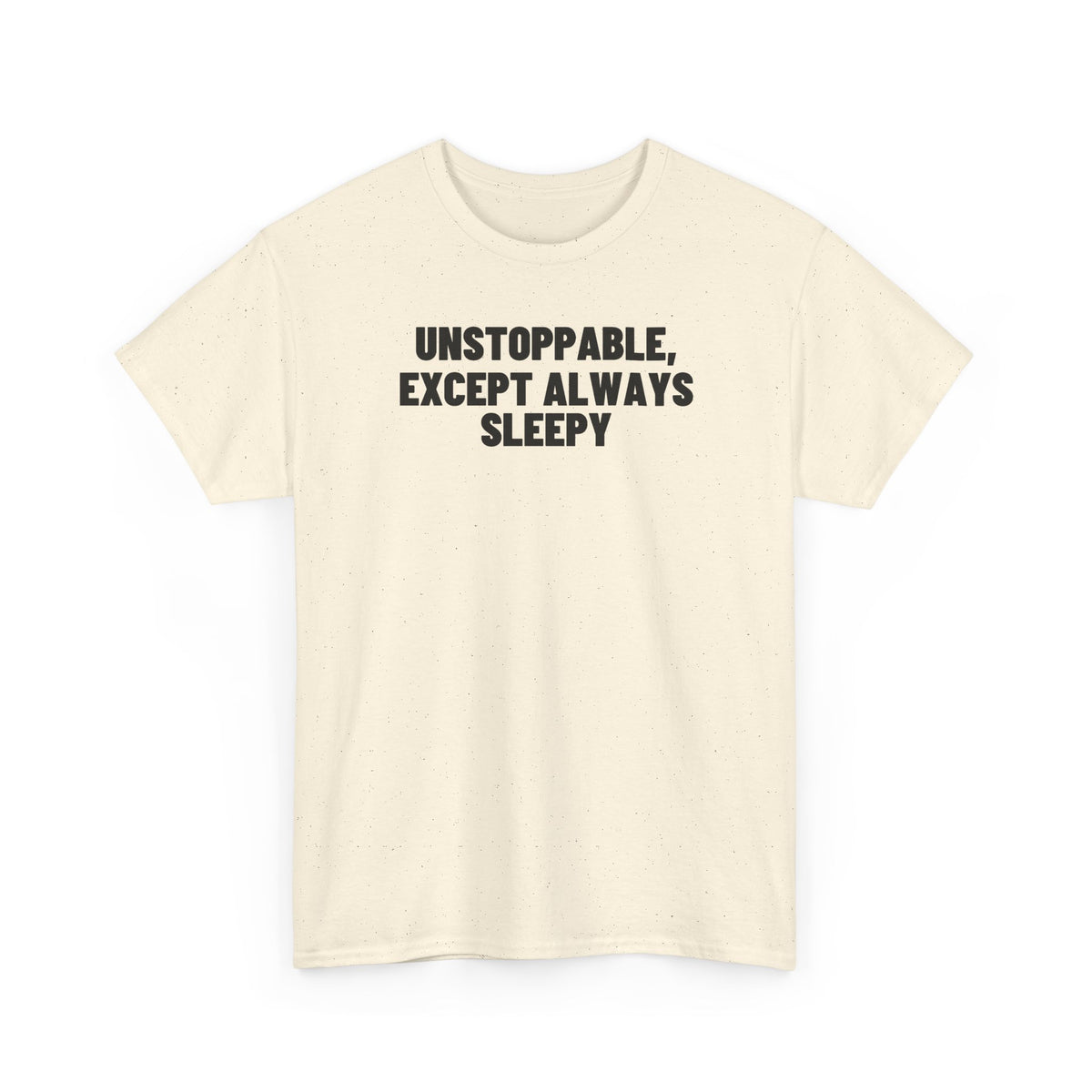 Unstoppable, Except Always Sleepy.