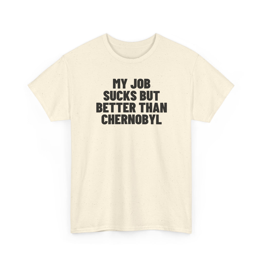 My Job Sucks But Better Than Chernobyl.