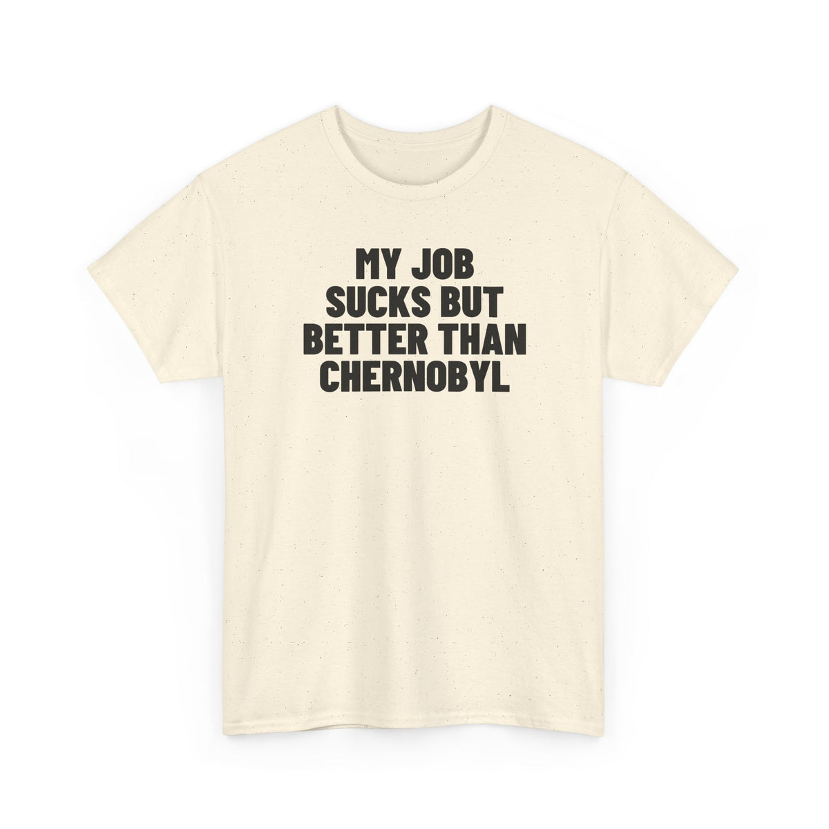 My Job Sucks But Better Than Chernobyl.
