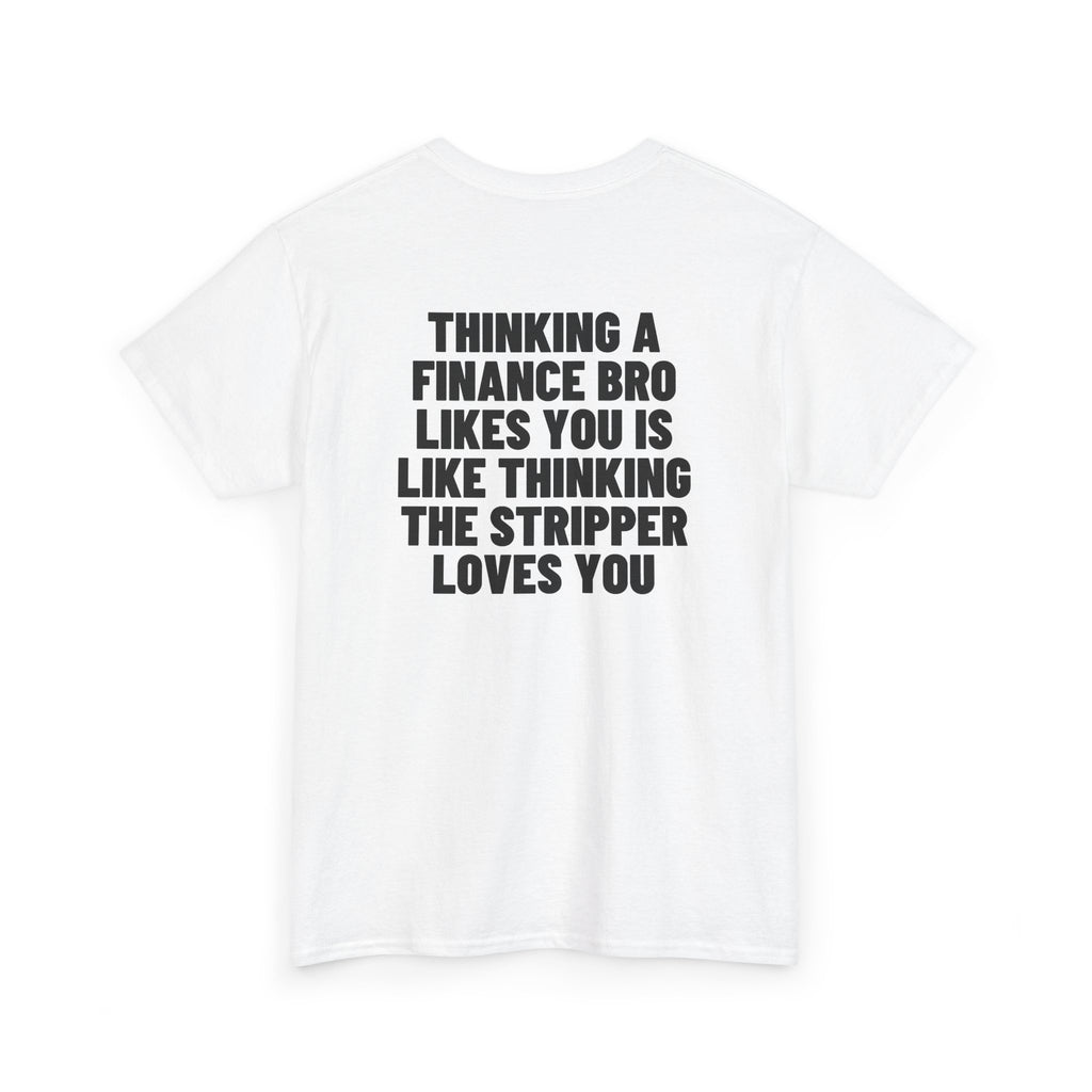 Thinking A Finance Bro Likes You Is Like Thinking The Stripper Loves You Backprint.