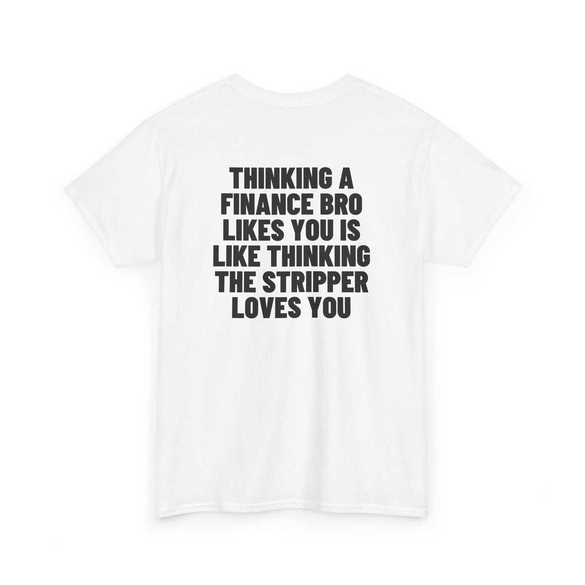 Thinking A Finance Bro Likes You Is Like Thinking The Stripper Loves You Backprint.