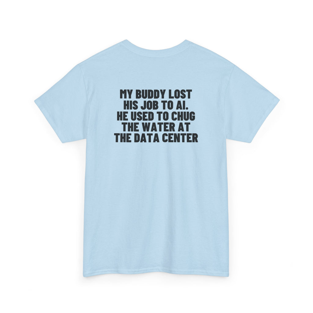 My Buddy Lost His Job To AI. He Used To Chug The Water At The Data Center Backprint.