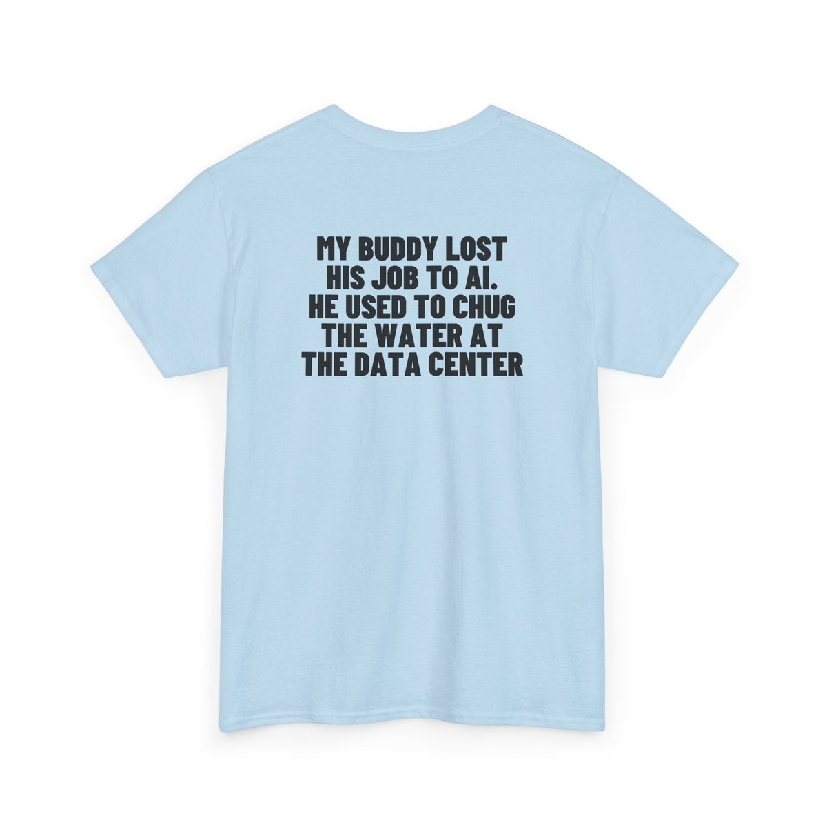 My Buddy Lost His Job To AI. He Used To Chug The Water At The Data Center Backprint.