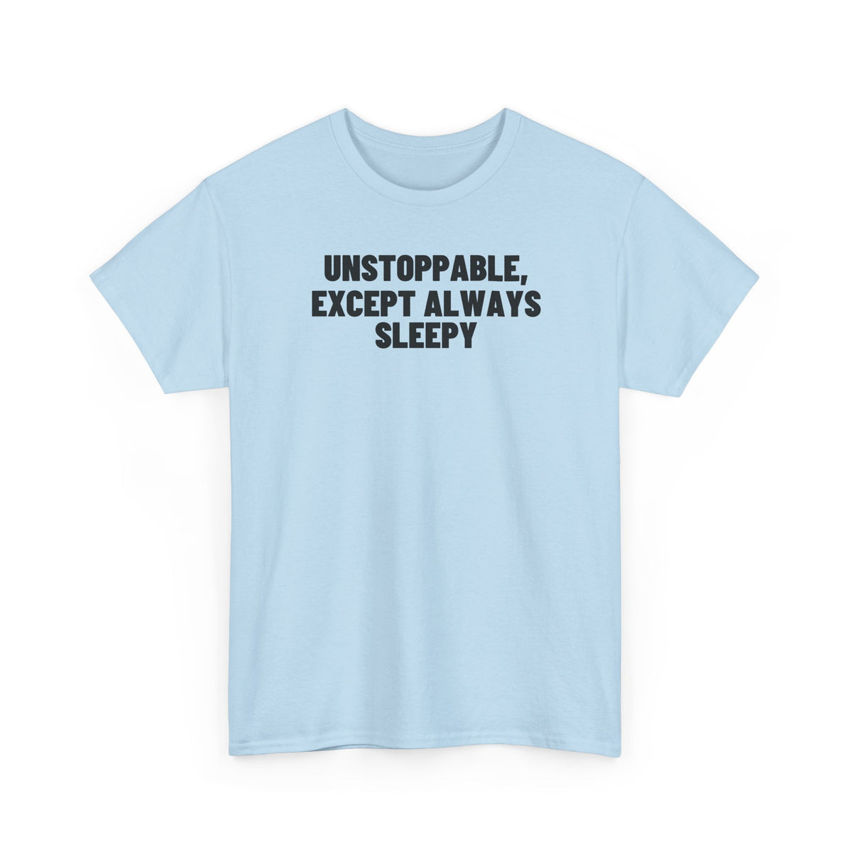 Unstoppable, Except Always Sleepy.