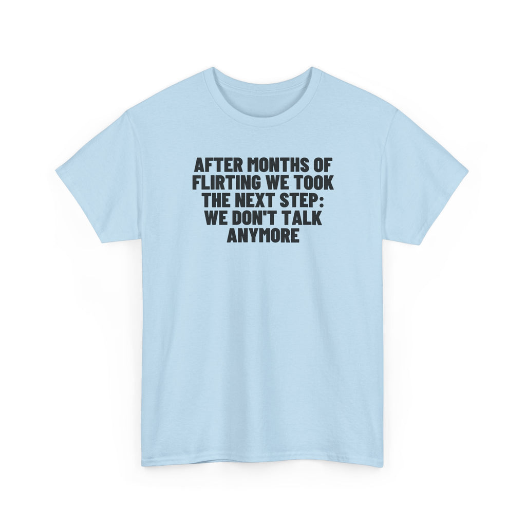 After Months Of Flirting We Took The Next Step: We Don't Talk Anymore.