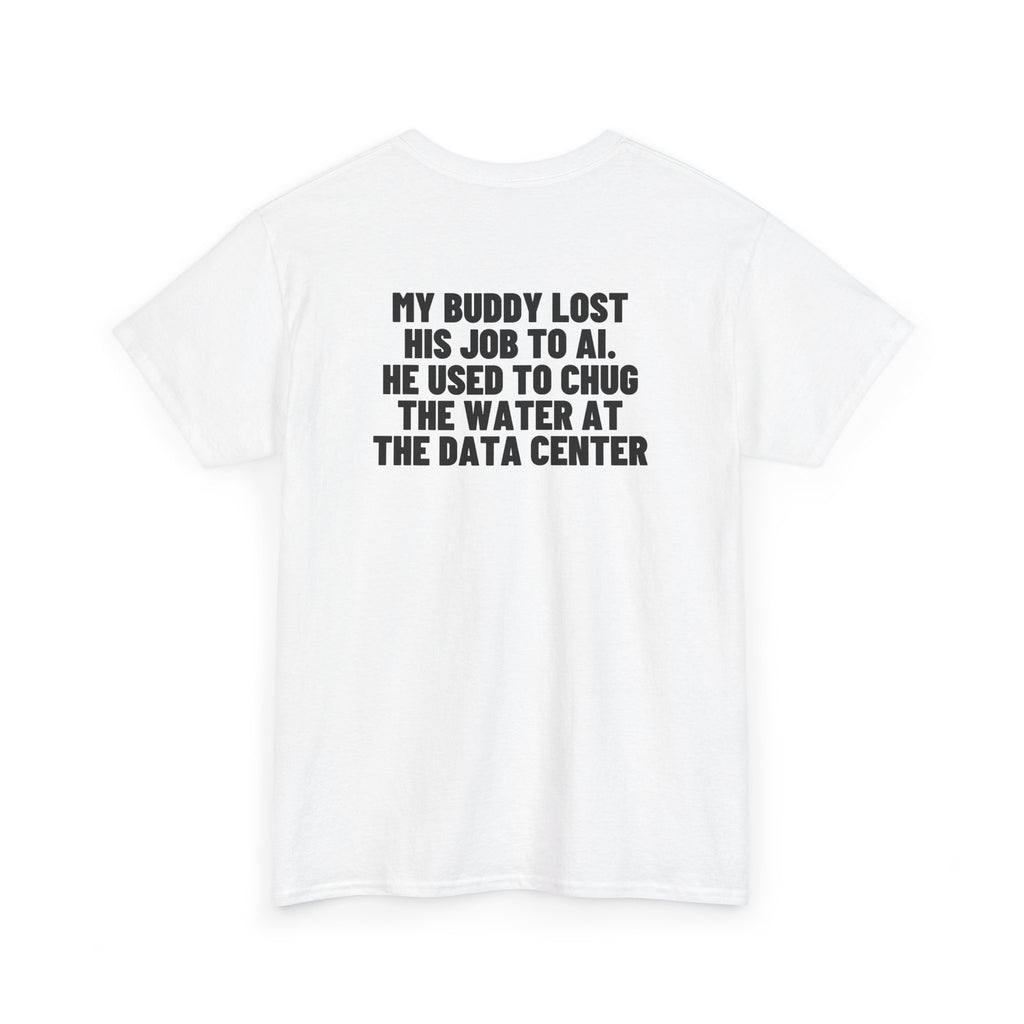 My Buddy Lost His Job To AI. He Used To Chug The Water At The Data Center Backprint.