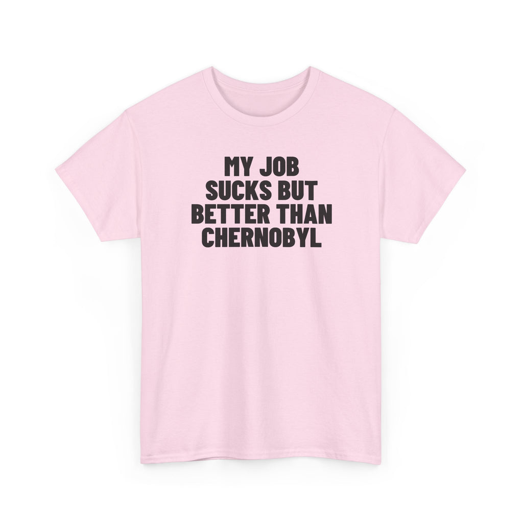 My Job Sucks But Better Than Chernobyl.