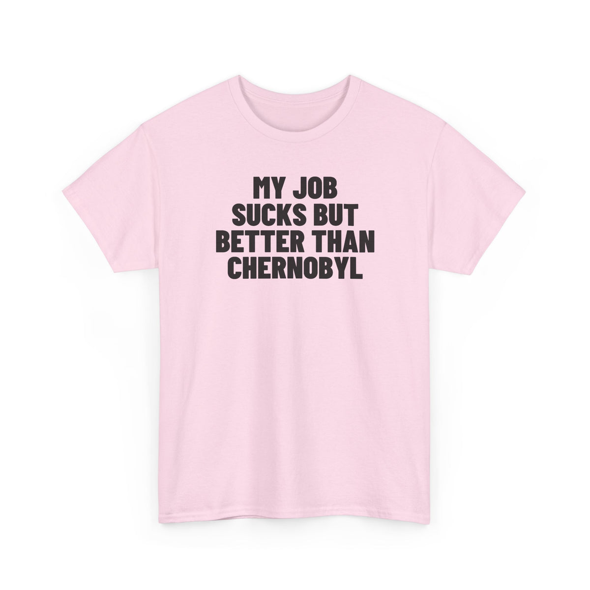 My Job Sucks But Better Than Chernobyl.