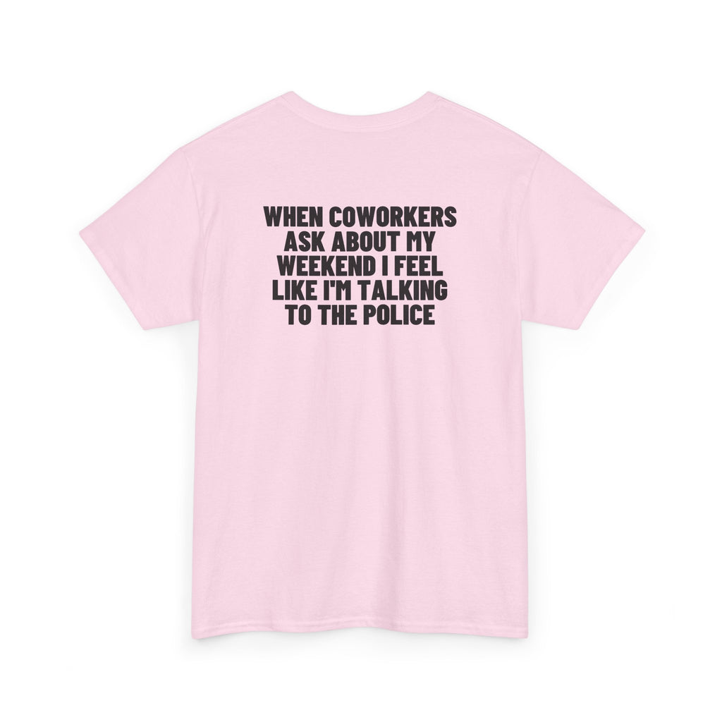When Coworkers Ask About My Weekend I Feel Like I'm Talking To The Police Backprint.