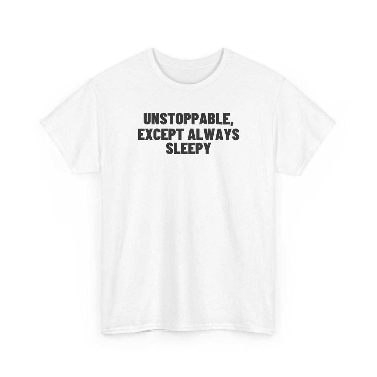 Unstoppable, Except Always Sleepy.