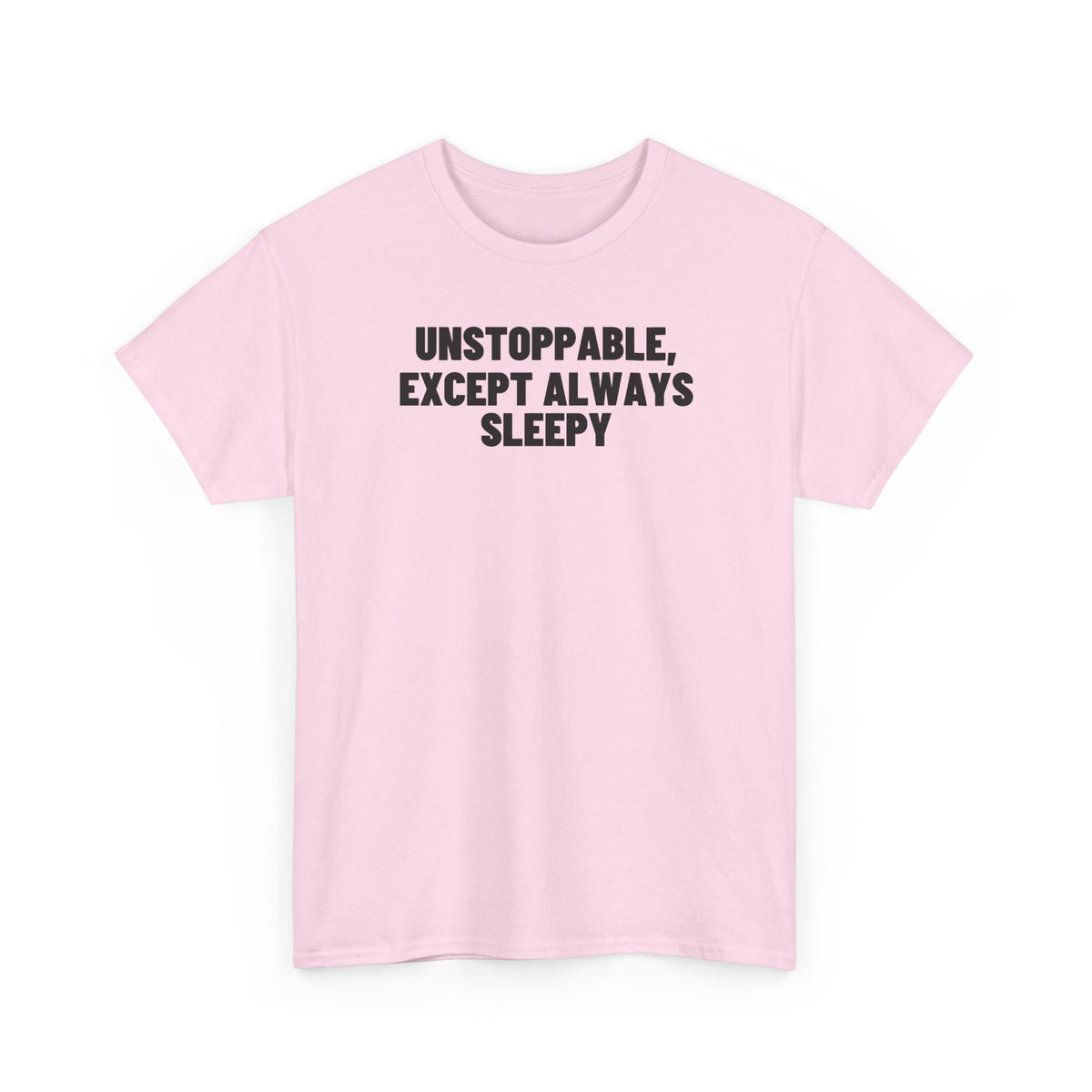 Unstoppable, Except Always Sleepy.