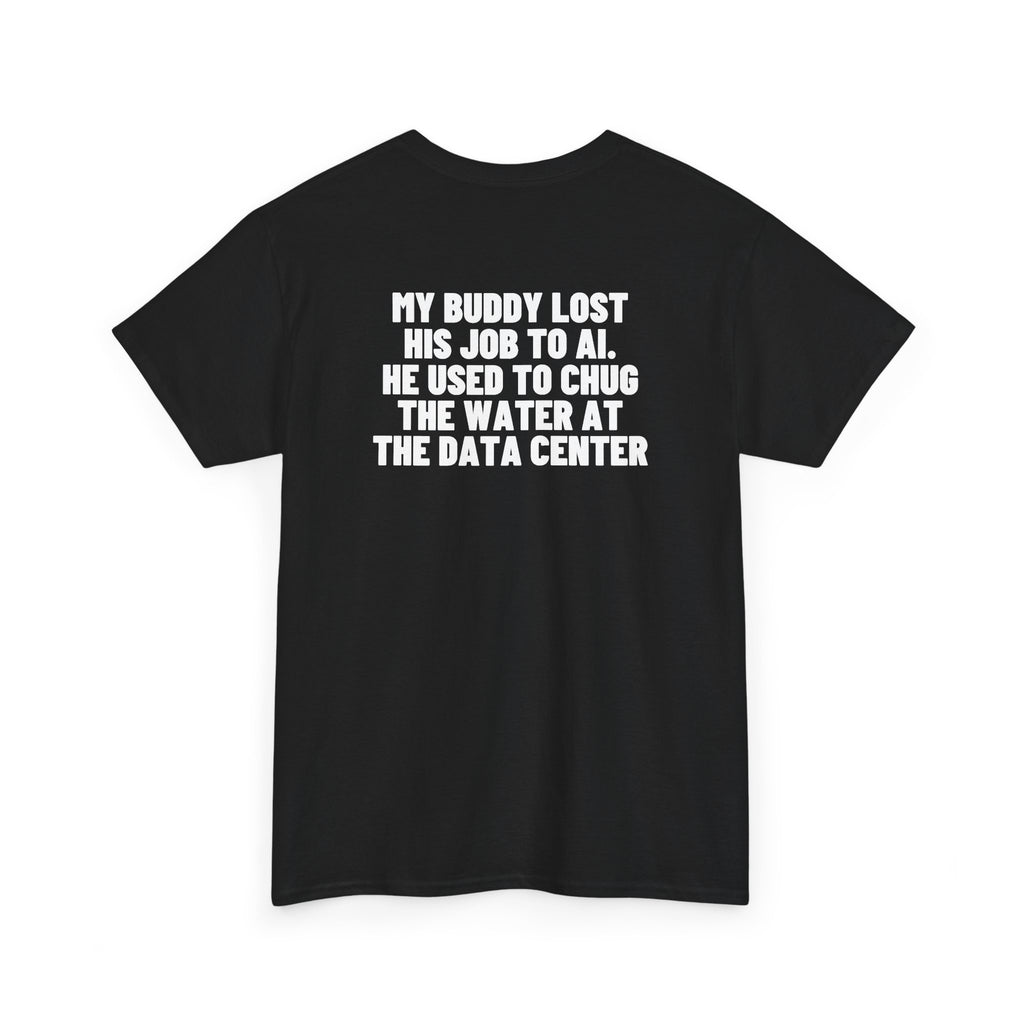 My Buddy Lost His Job To AI. He Used To Chug The Water At The Data Center Backprint.