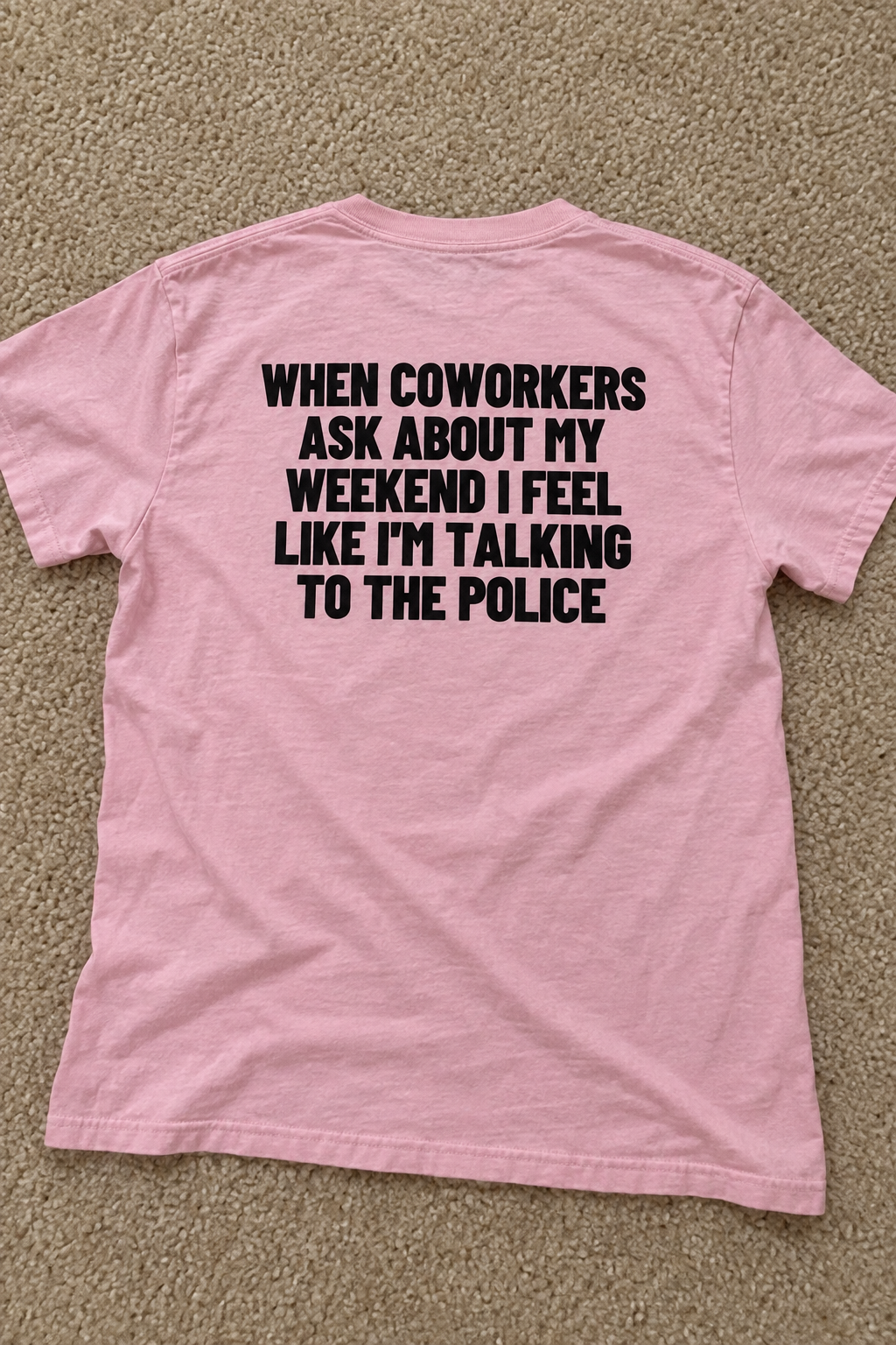 When Coworkers Ask About My Weekend I Feel Like I'm Talking To The Police Backprint.